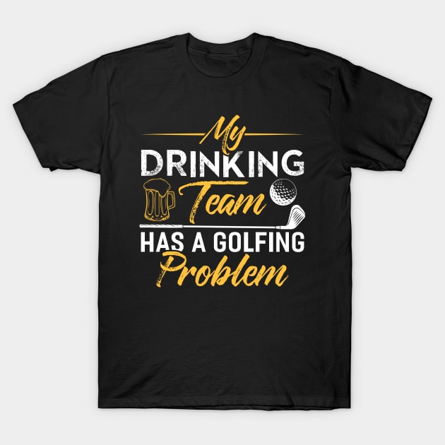 my drinking team has a golf problem T-Shirt by Tee__Dot